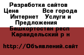 Разработка сайтов › Цена ­ 1 500 - Все города Интернет » Услуги и Предложения   . Башкортостан респ.,Караидельский р-н